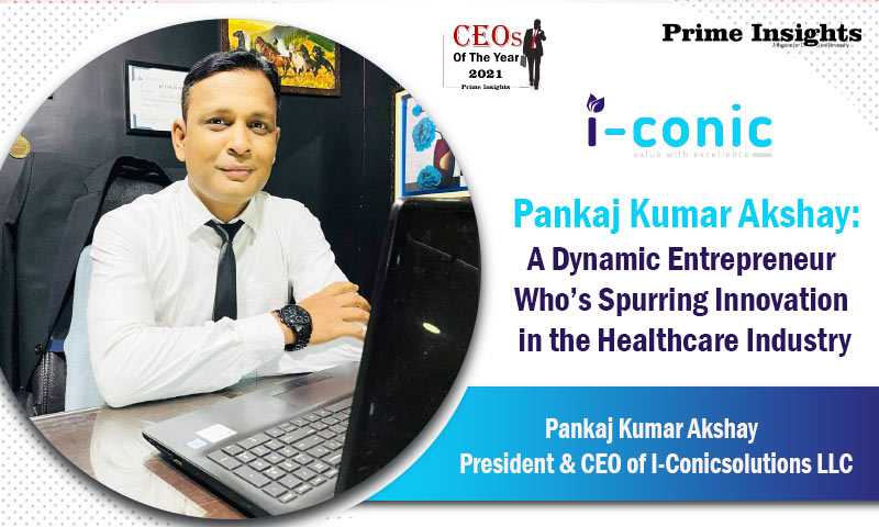 Pankaj Kumar Akshay : Dynamic Entrepreneur Who’s Spurring Innovation in the Healthcare Industry