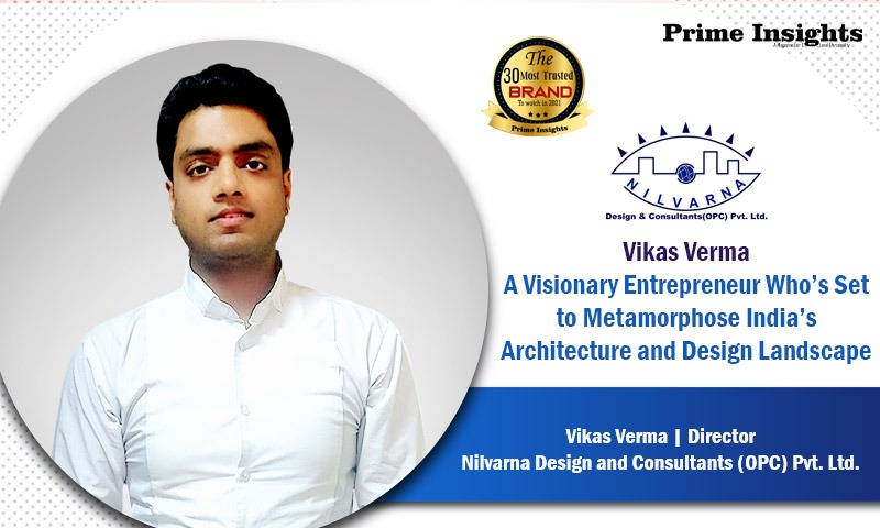 Vikas Verma: A Visionary Entrepreneur Who’s Set to Metamorphose India’s Architecture and Design Landscape