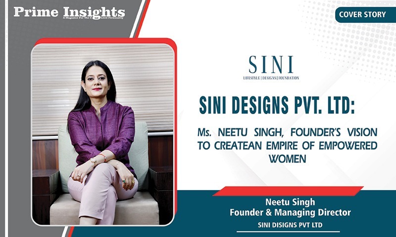 SINI DESIGNS PVT. LTD. : Ms. NEETU SINGH, FOUNDER’S VISION TO CREATE AN EMPIRE OF EMPOWERED WOMEN