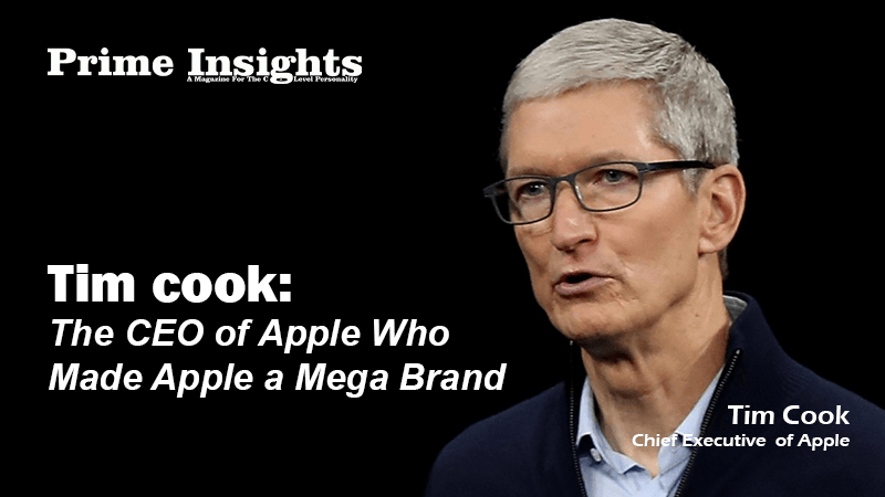 Tim cook: The CEO of Apple Who Made Apple a Mega Brand