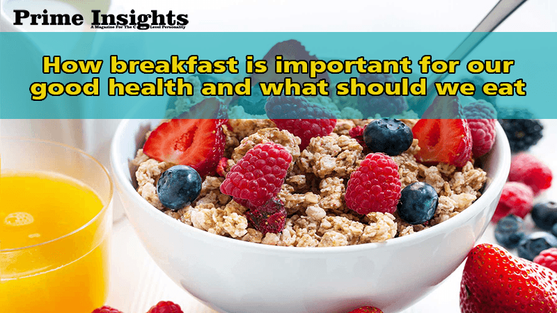 How breakfast is important for our good health and what should we eat :