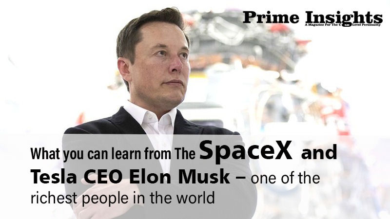 What you can learn from The SpaceX and Tesla CEO Elon Musk – one of the richest people in the world