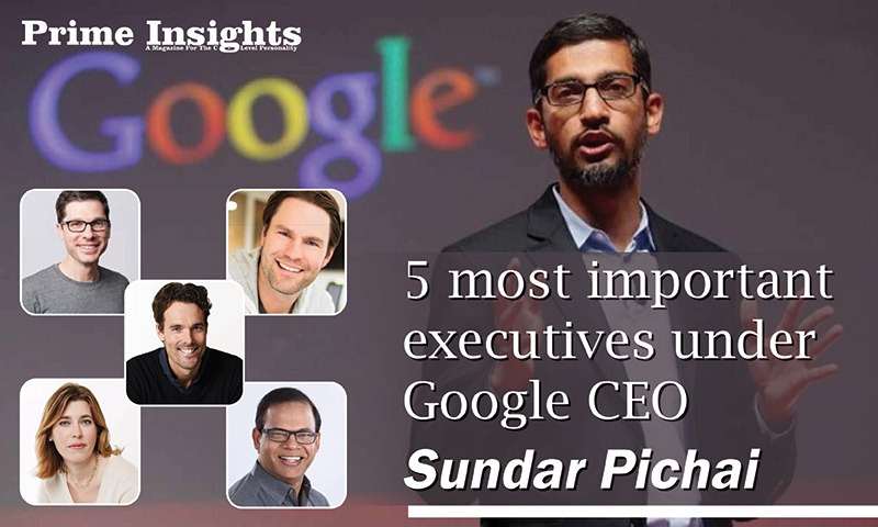 5 most important executives under Google CEO Sundar Pichai