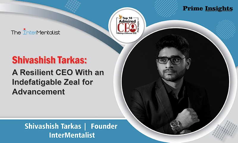 Shivashish Tarkas: A Resilient CEO With an Indefatigable Zeal for ...