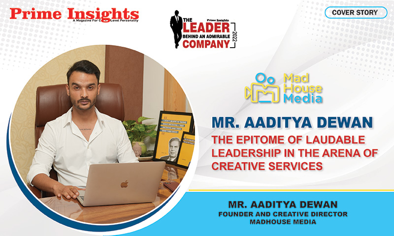MR. AADITYA DEWAN: THE EPITOME OF LAUDABLE LEADERSHIP IN THE ARENA OF CREATIVE SERVICES