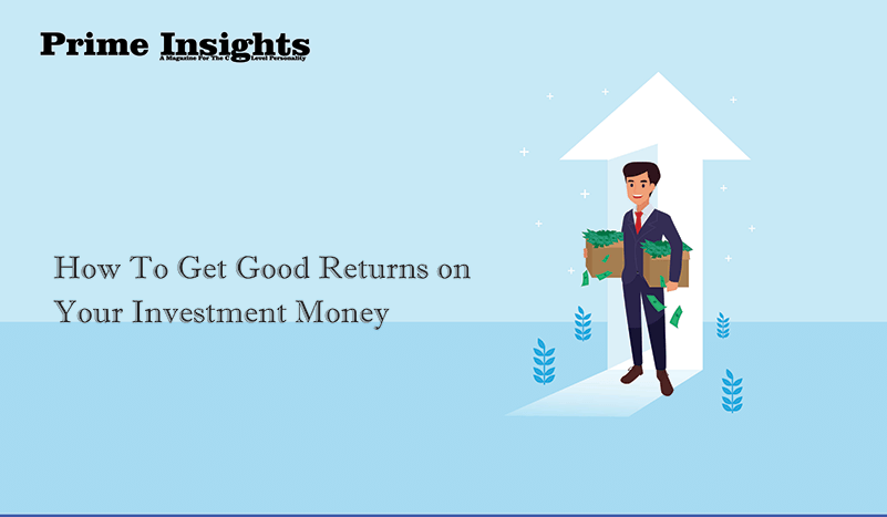 How To Get Good Returns on Your Investment Money