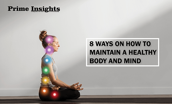 8 Ways On How To Maintain a Healthy Body and Mind