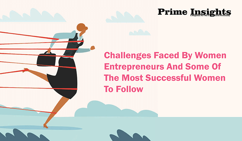 Challenges Faced by Women Entrepreneurs and Some of the Most Successful Women to Follow