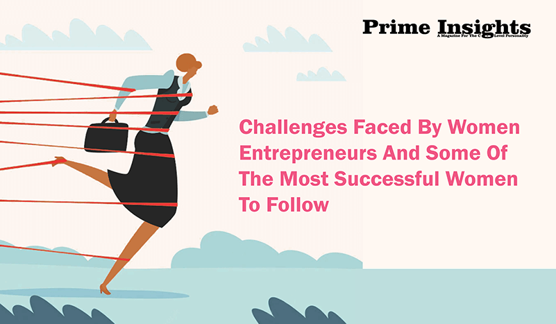 Challenges Faced By Women Entrepreneurs And Some Of The Most Successful Women To Follow