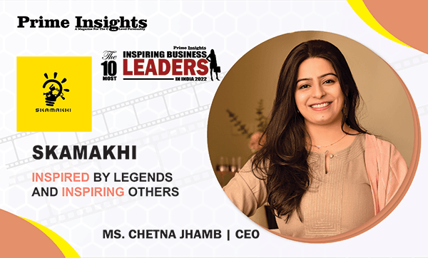 Skamakhi : Inspired By Legends And Inspiring Others THE 10 MOST INSPIRING BUSINESS LEADERS IN INDIA 2022