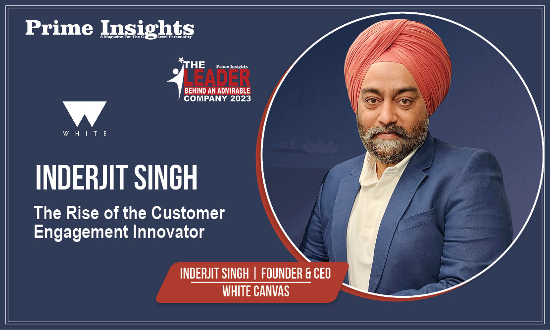 INDERJIT SINGH: THE RISE OF THE CUSTOMER ENGAGEMENT INNOVATOR THE LEADER BEHIND AN ADMIRABLE COMPANY 2023