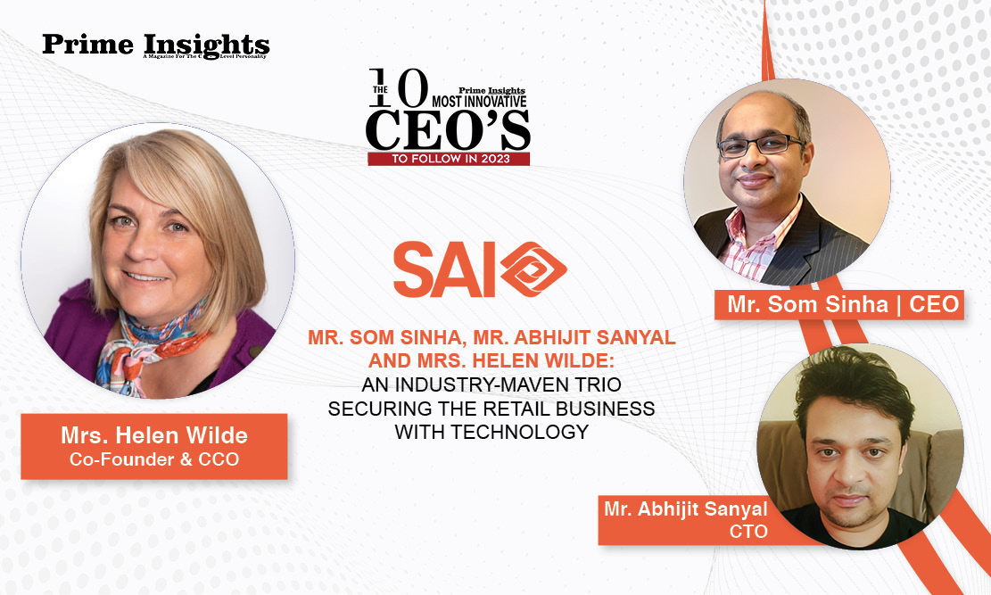 MR. SOM SINHA, MR. ABHIJIT SANYAL AND MRS. HELEN WILDE: AN INDUSTRY-MAVEN TRIO SECURING THE RETAIL BUSINESS WITH TECHNOLOGY THE 10 MOST INNOVATIVE CEO's TO FOLLOW IN 2023