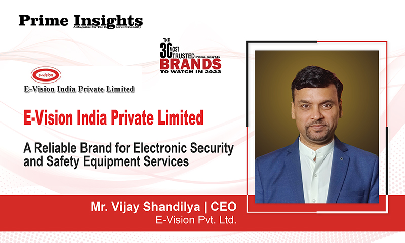 E-Vision India Private Limited: A Reliable Brand For Electronic Security And Safety Equipment Services THE 30 MOST TRUSTED BRANDS TO WATCH IN 2023