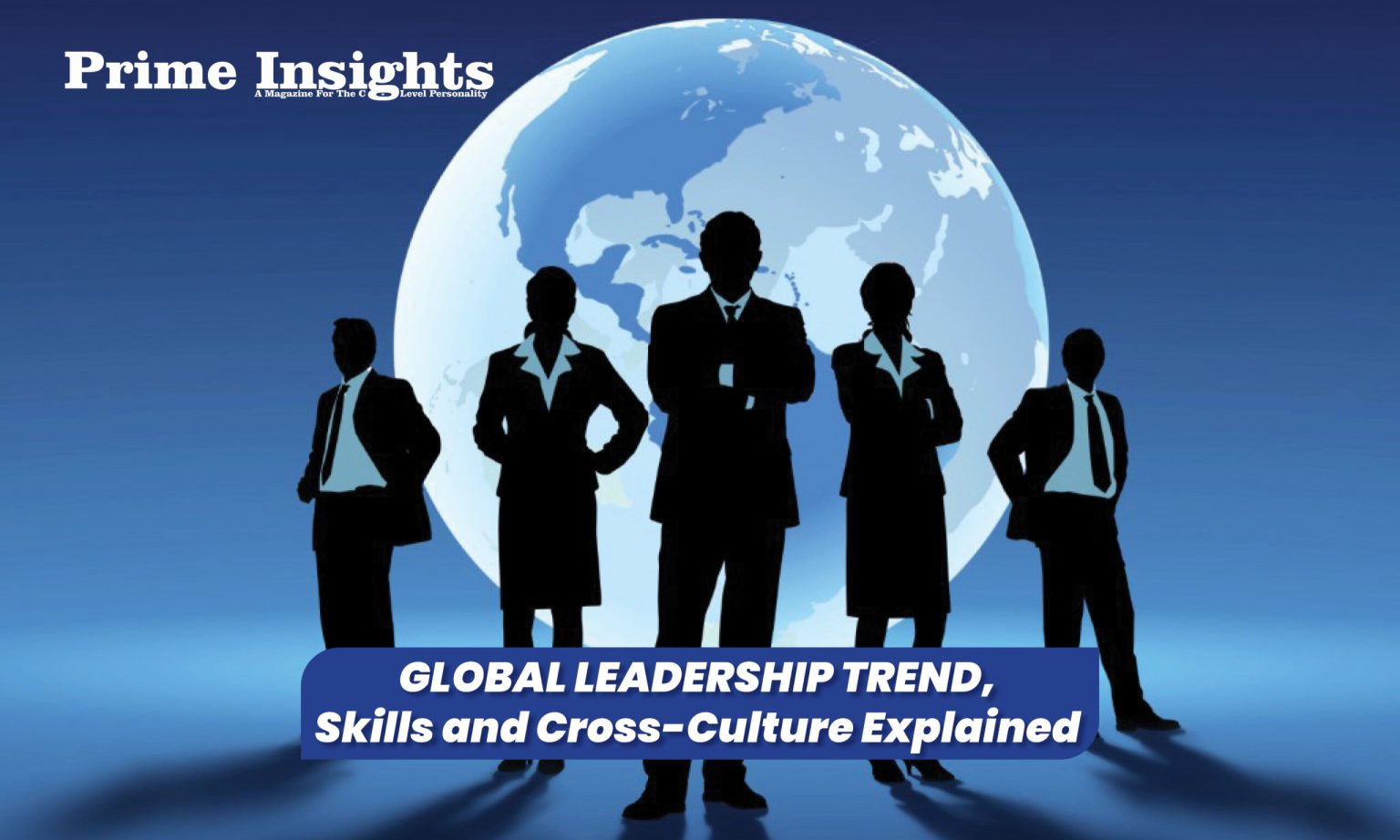 Global Leadership Trend, Skills and Cross-Culture Explained