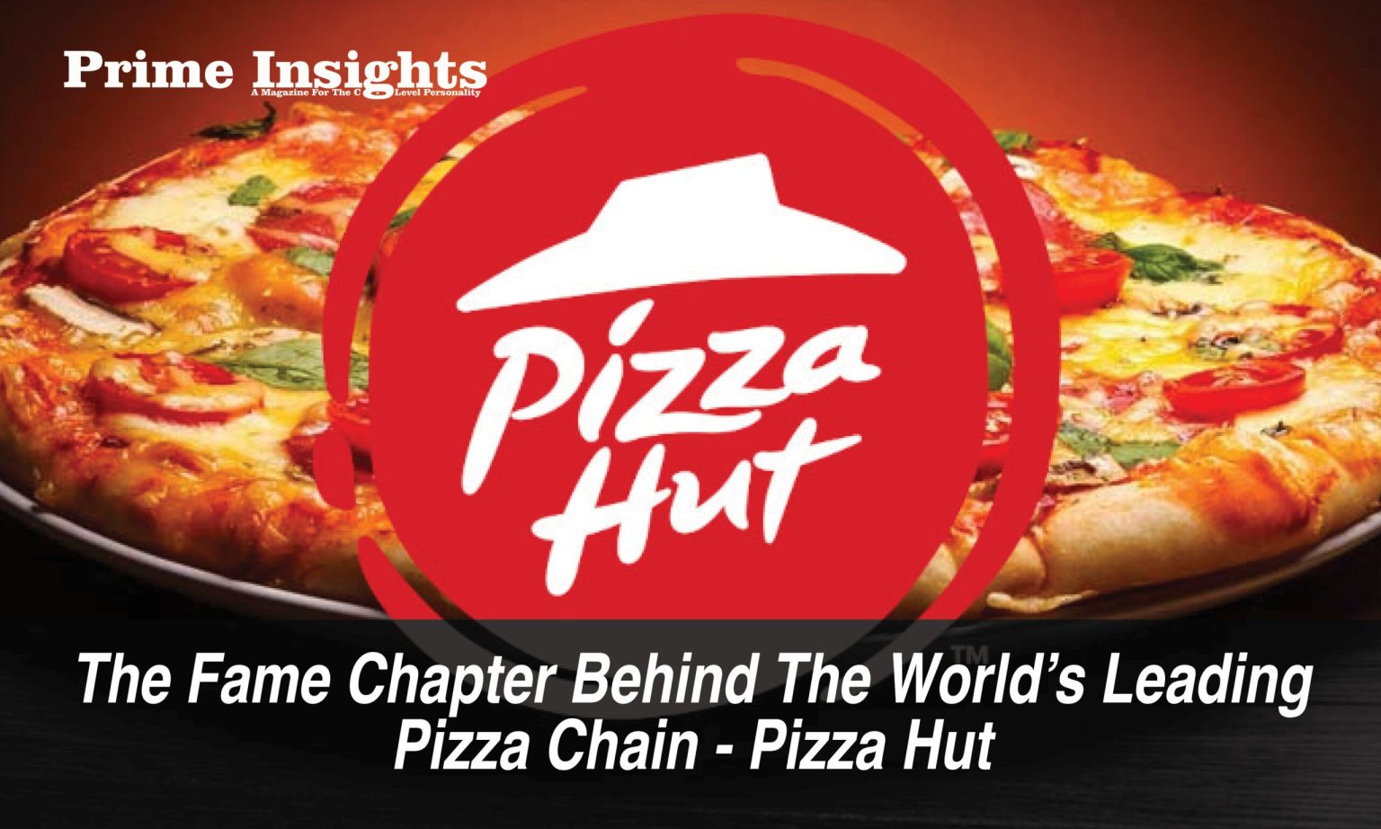 THE FAME CHAPTER BEHIND THE WORLD’S LEADING PIZZA CHAIN – PIZZA HUT