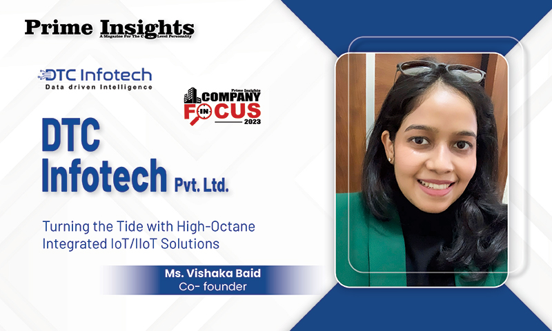 DTC Infotech Pvt. Ltd: Turning The Tide With High-Octane Integrated IoT/IIoT Solutions COMPANY IN FOCUS 2023