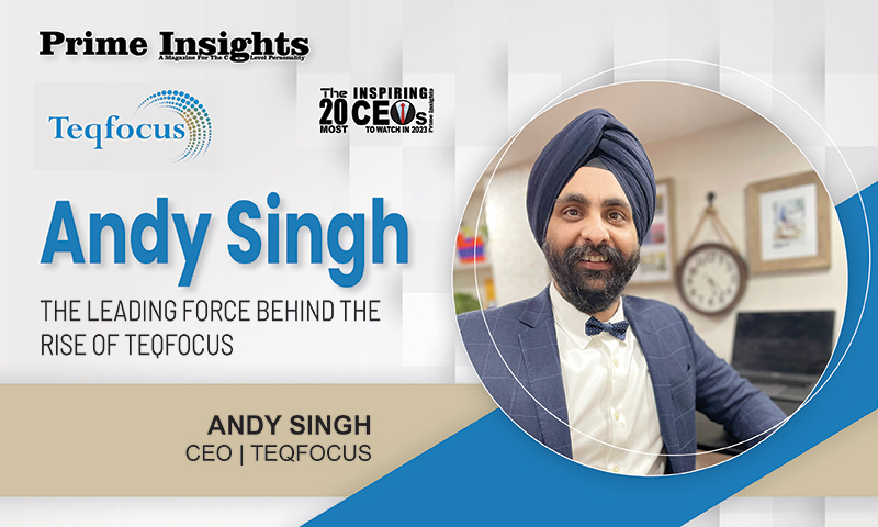 Andy Singh: The Leading Force Behind The Rise Of Teqfocus THE 20 MOST INSPIRING CEO TO WATCH IN 2023