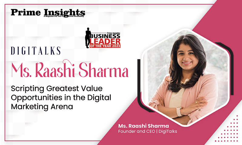 Raashi Sharma : Scripting Greatest Value Opportunities In The Digital Marketing Arena BUSINESS LEADER OF THE YEAR 2023