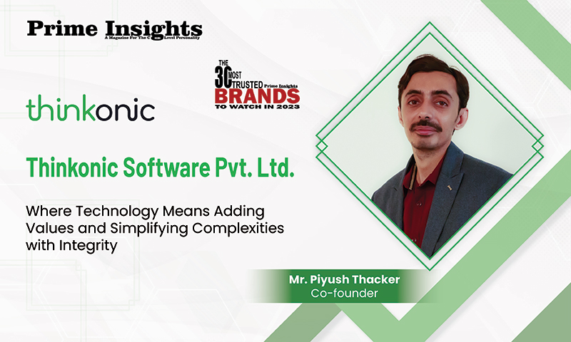 Thinkonic Software Pvt. Ltd: Where Technology Means Adding Values And Simplifying Complexities With Integrity THE 30 MOST TRUSTED BRANDS TO WATCH IN 2023