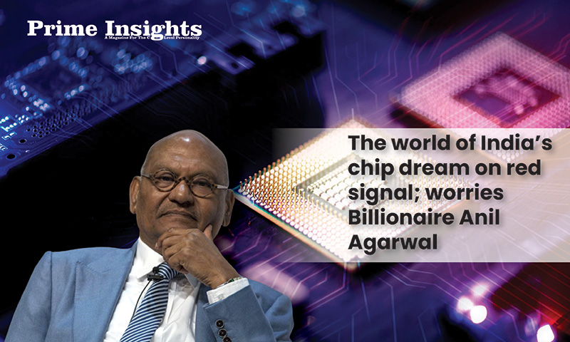The World Of India’s Chip Dream On Red Signal; Worries Billionaire Anil Agarwal
