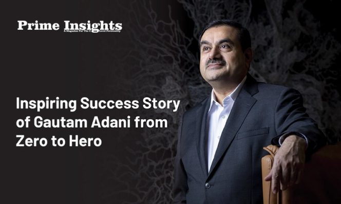Inspiring Success Story of Gautam Adani from Zero to Hero - Prime Insights