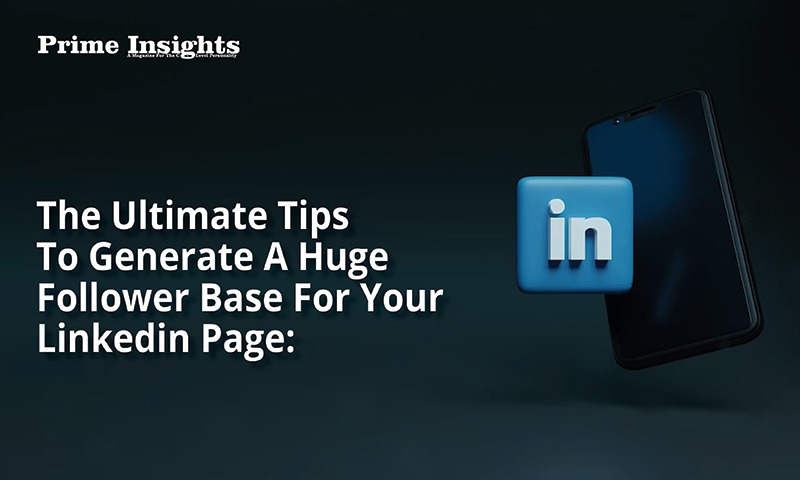 The Ultimate Tips To Generate A Huge Follower Base For Your Linkedin Page