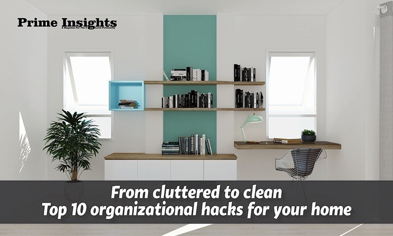 From Cluttered To Clean Top 10 Organizational Hacks For Your Home