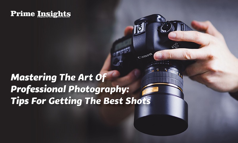 Mastering The Art Of Professional Photography: Tips For Getting The Best Shots