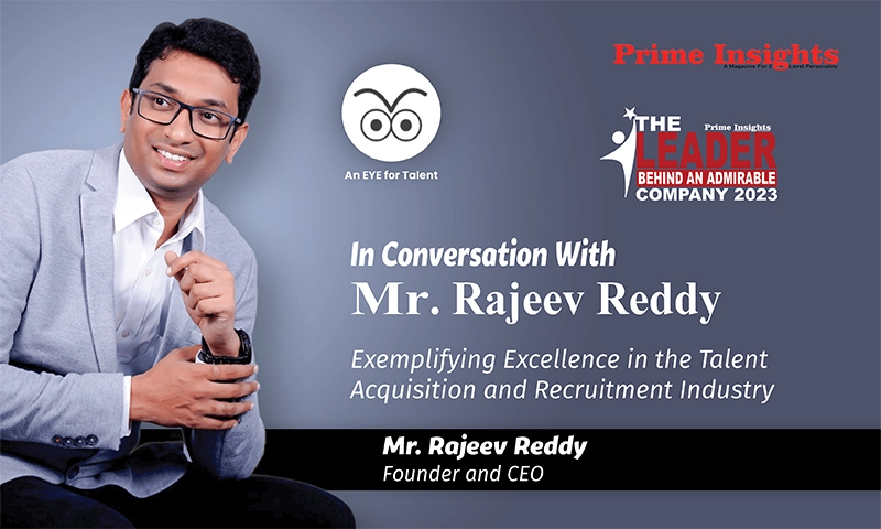In Conversation With Mr. Rajeev Reddy: Exemplifying Excellence In The Talent Acquisition And Recruitment Industry The Leader Behind an Admirable Company 2023