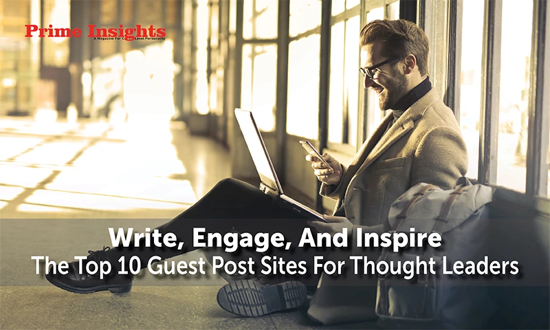 Write, Engage, And Inspire: The Top 10 Guest Post Sites For Thought Leaders