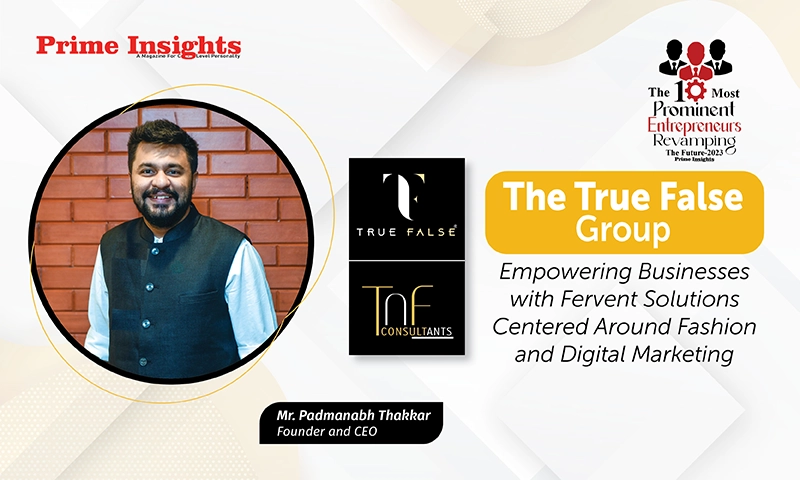 The True False Group: Empowering Businesses With Fervent Solutions Centered Around Fashion And Digital Marketing THE 10 MOST PROMINENT ENTREPRENEURS REVAMPING THE FUTURE 2023