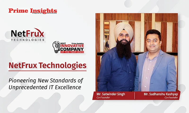 NetFrux Technologies: Pioneering New Standards Of Unprecedented IT Excellence “MOST INNOVATIVE COMPANY OF THE YEAR 2023”