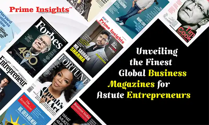 Unveiling the Finest Global Business Magazines for Astute Entrepreneurs