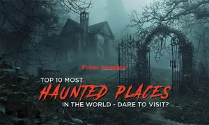 Top 10 Most Haunted Places in the World – Dare to Visit?
