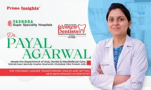 Dr. Payal Agarwal: The Visionary Leader Transforming Smiles And Setting New Benchmarks In Dentistry