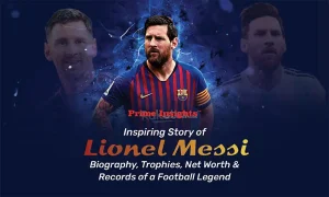 Inspiring Story of Lionel Messi: Biography, Trophies, Net Worth & Records of a Football Legend