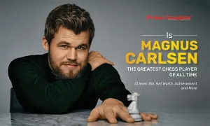 Is Magnus Carlsen, the Greatest Chess Player of All Time : IQ level, Bio, Net Worth, Achievement and More