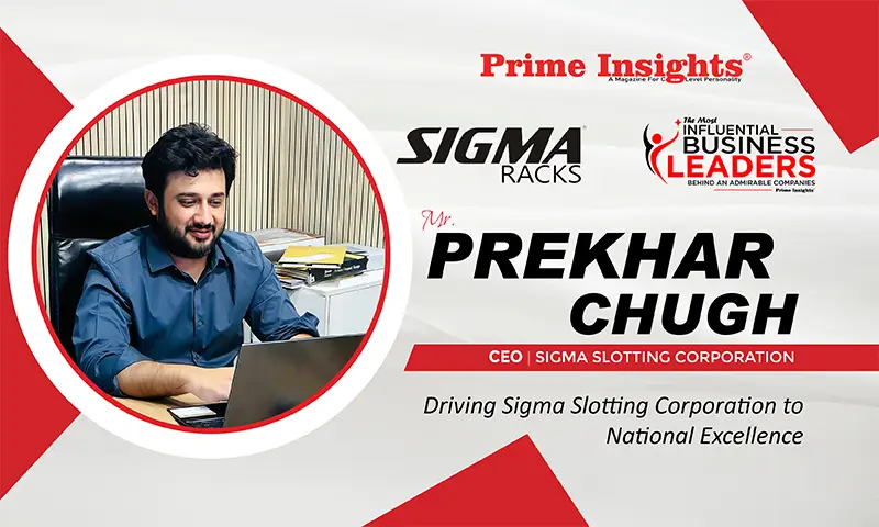 Mr. Prekhar Chugh: Driving Sigma Slotting Corporation to National Excellence Prekhar Chugh