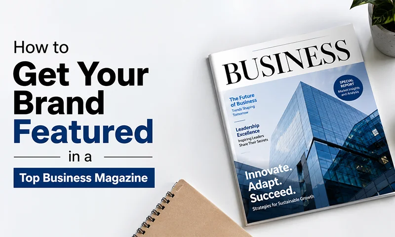 How to Get Your Brand Featured in a Top Business Magazine How to Get Your Brand Featured in a Top Business Magazine