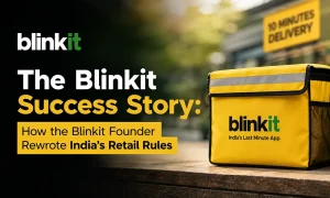The Blinkit Success Story: How the Blinkit Founder Rewrote India’s Retail Rules