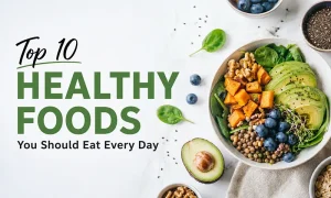 Top 10 Healthy Foods You Should Eat Every Day