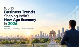 Top 10 Business Trends Shaping India’s New-Age Economy in 2026