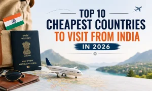 Top 10 Cheapest Countries to Visit from India in 2026