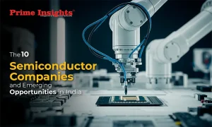 The 10 Semiconductor Companies and Emerging Opportunities in India