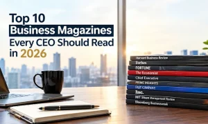 Top 10 Business Magazines Every CEO Should Read in 2026